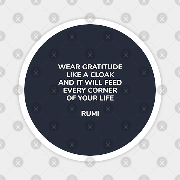 Wear gratitude like a cloak and it will feed every corner of your life - Rumi Magnet by InspireMe